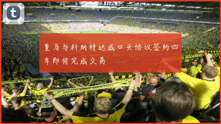 皇马与科纳特达成口头协议签约四年即将完成交易