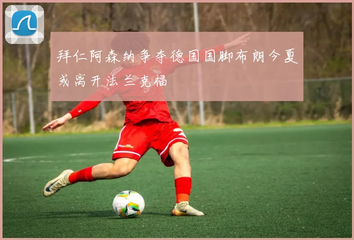 拜仁阿森纳争夺德国国脚布朗今夏或离开法兰克福
